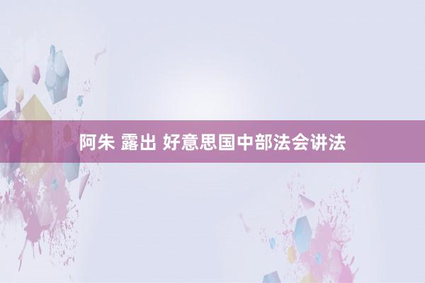 阿朱 露出 好意思国中部法会讲法